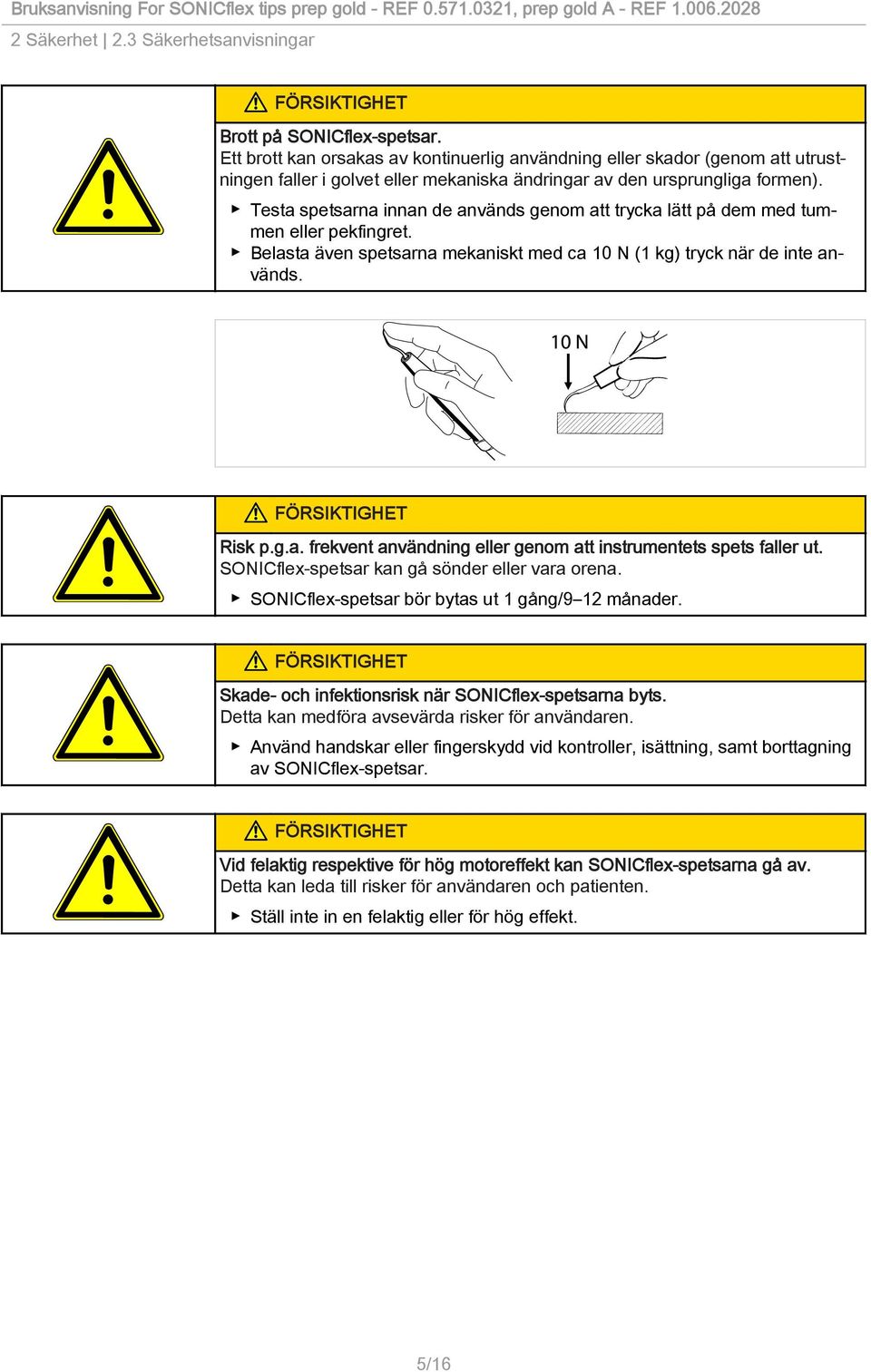 Testa spetsarna innan de används genom att trycka lätt på dem med tummen eller pekfingret. Belasta även spetsarna mekaniskt med ca 10 N (1 kg) tryck när de inte används. Risk p.g.a. frekvent användning eller genom att instrumentets spets faller ut.