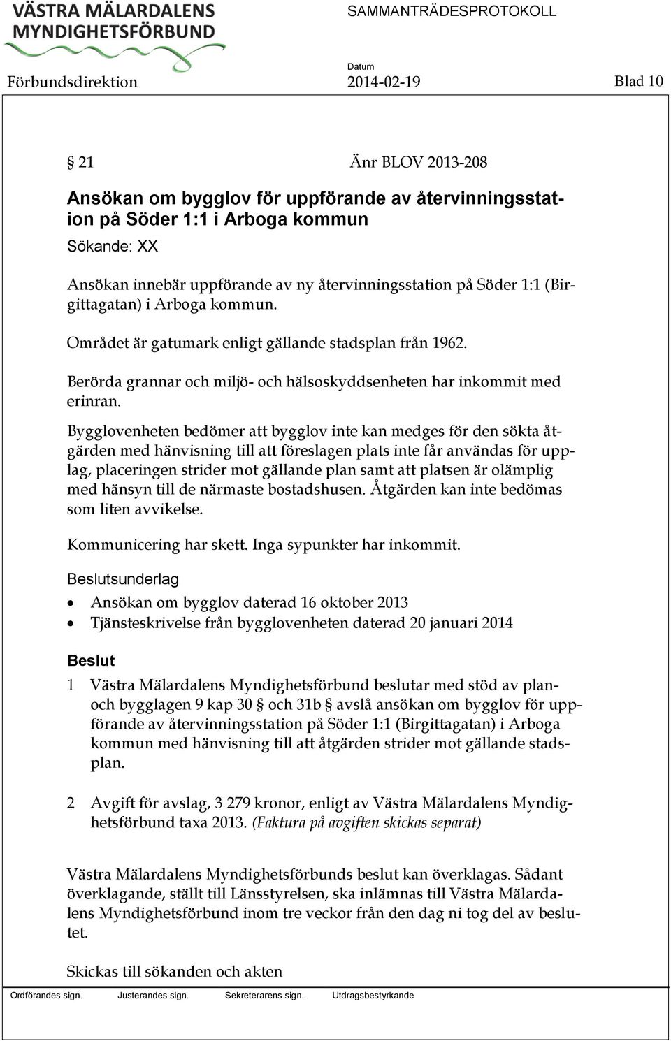 Bygglovenheten bedömer att bygglov inte kan medges för den sökta åtgärden med hänvisning till att föreslagen plats inte får användas för upplag, placeringen strider mot gällande plan samt att platsen