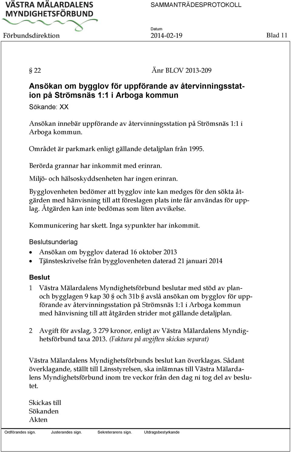 Miljö- och hälsoskyddsenheten har ingen erinran. Bygglovenheten bedömer att bygglov inte kan medges för den sökta åtgärden med hänvisning till att föreslagen plats inte får användas för upplag.