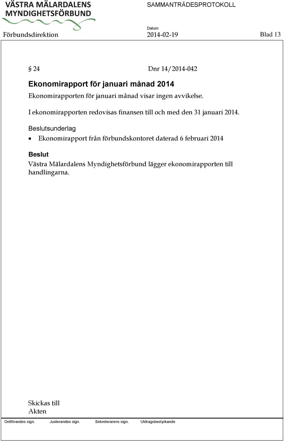 I ekonomirapporten redovisas finansen till och med den 31 januari 2014.