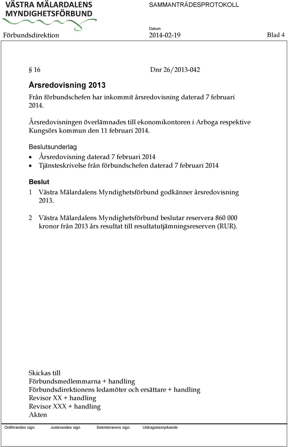 sunderlag Årsredovisning daterad 7 februari 2014 Tjänsteskrivelse från förbundschefen daterad 7 februari 2014 1 Västra Mälardalens Myndighetsförbund godkänner årsredovisning