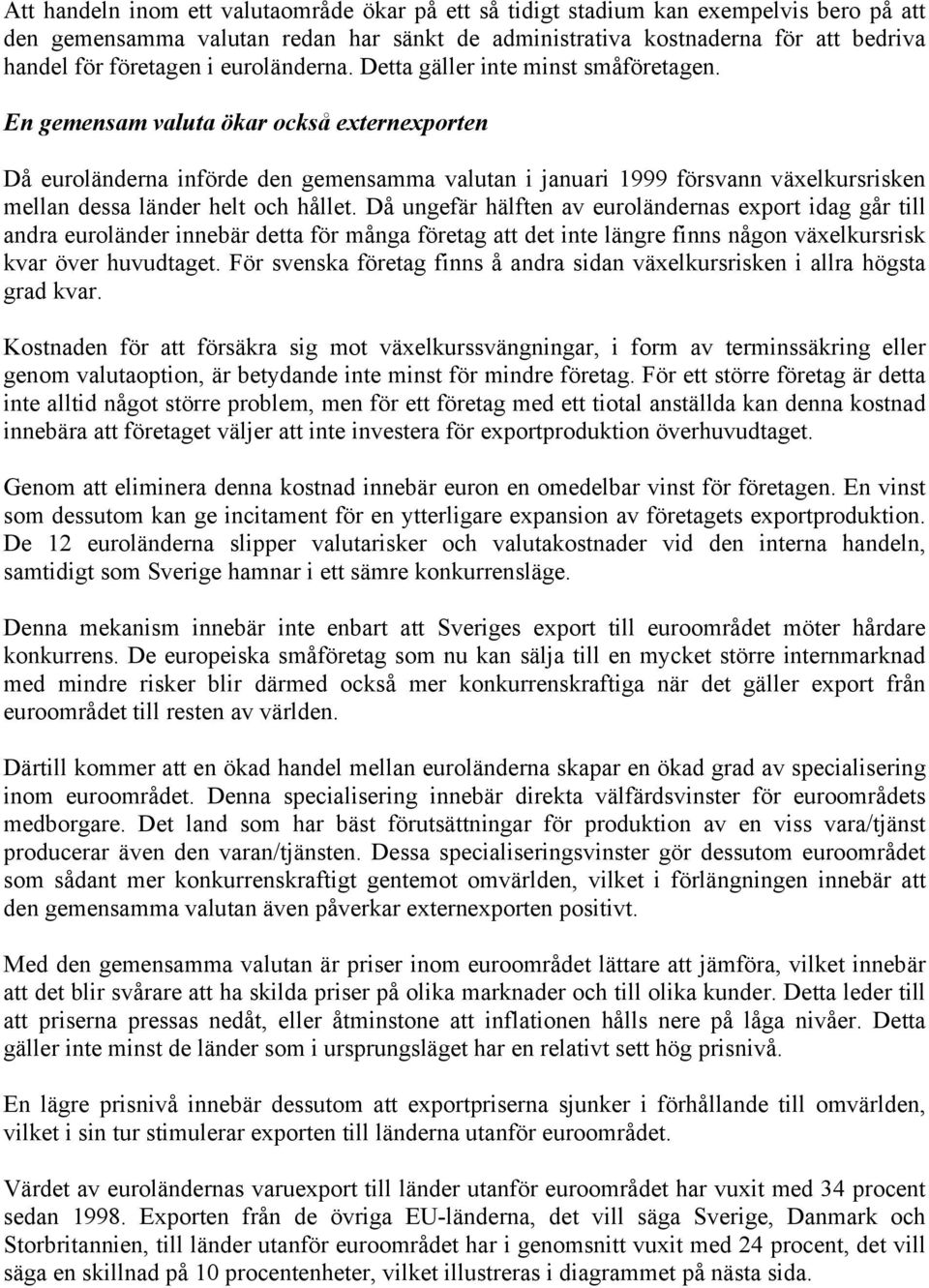 En gemensam valuta ökar också externexporten Då euroländerna införde den gemensamma valutan i januari 1999 försvann växelkursrisken mellan dessa länder helt och hållet.