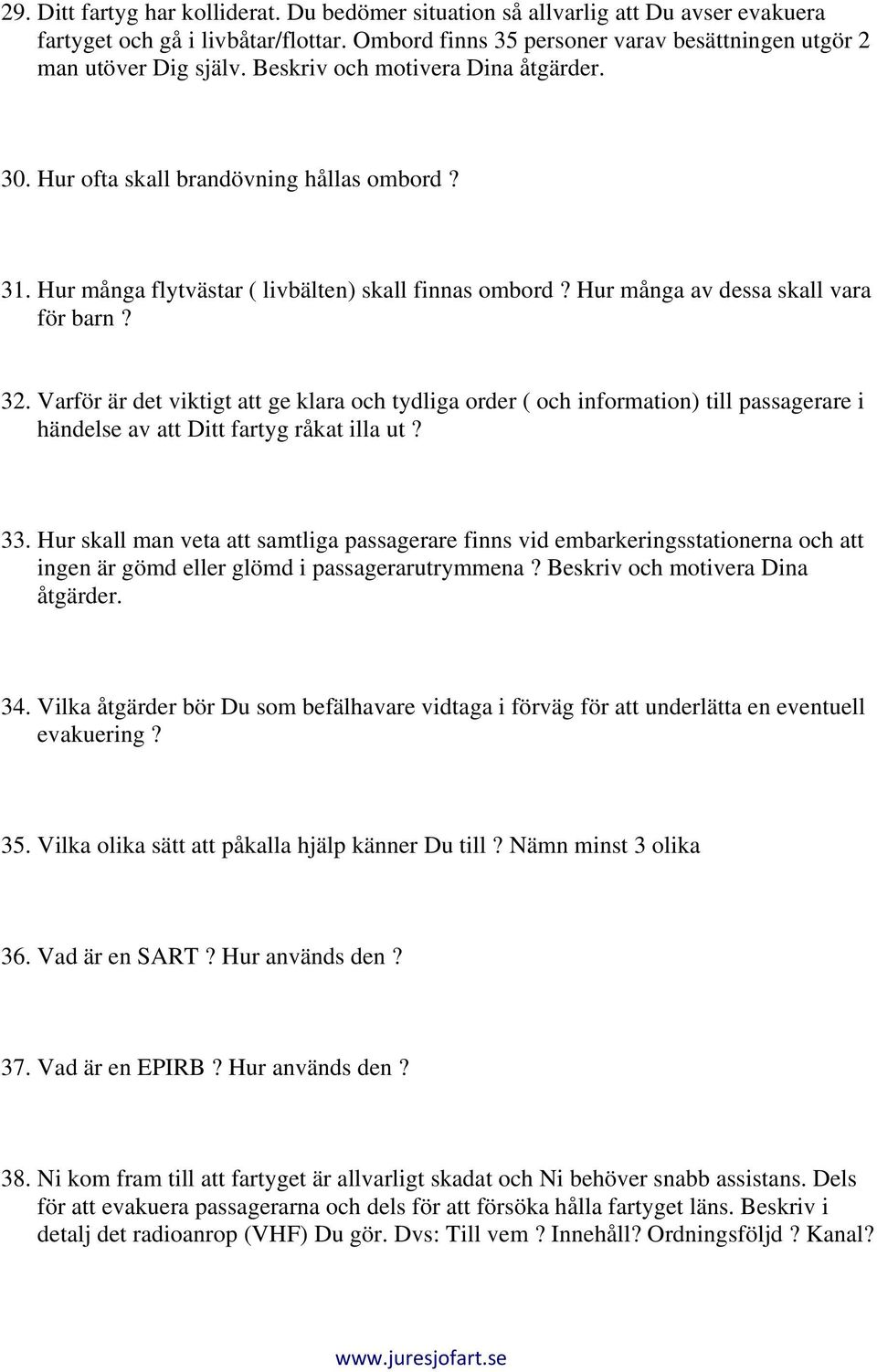 Varför är det viktigt att ge klara och tydliga order ( och information) till passagerare i händelse av att Ditt fartyg råkat illa ut? 33.