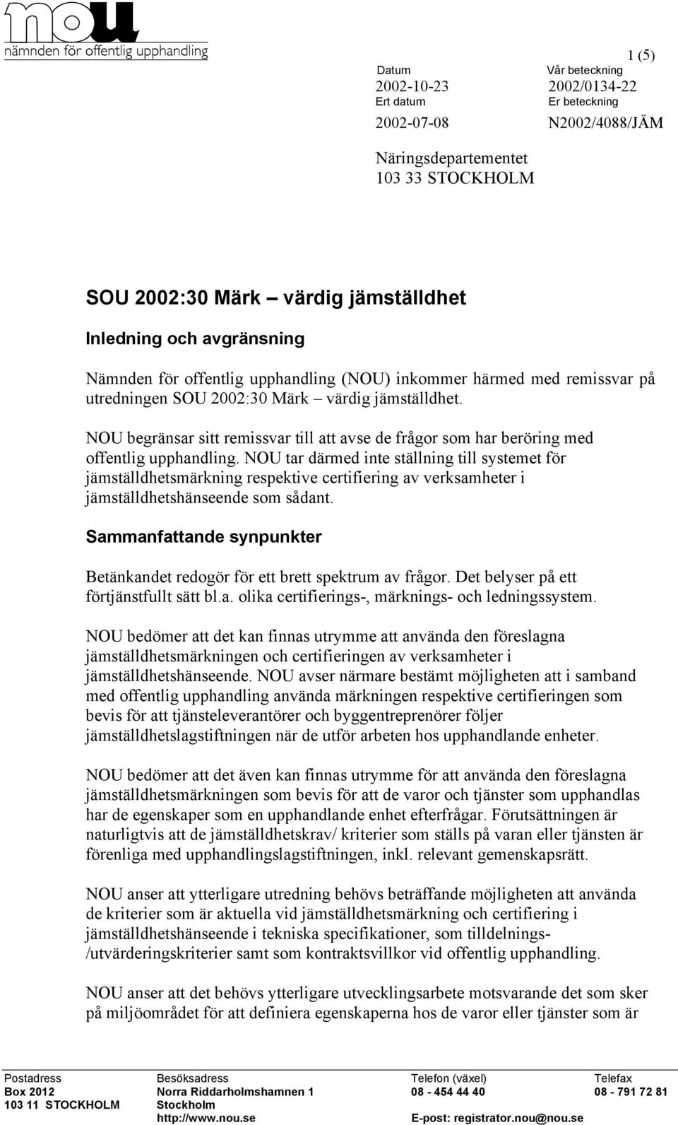 NOU tar därmed inte ställning till systemet för jämställdhetsmärkning respektive certifiering av verksamheter i jämställdhetshänseende som sådant.