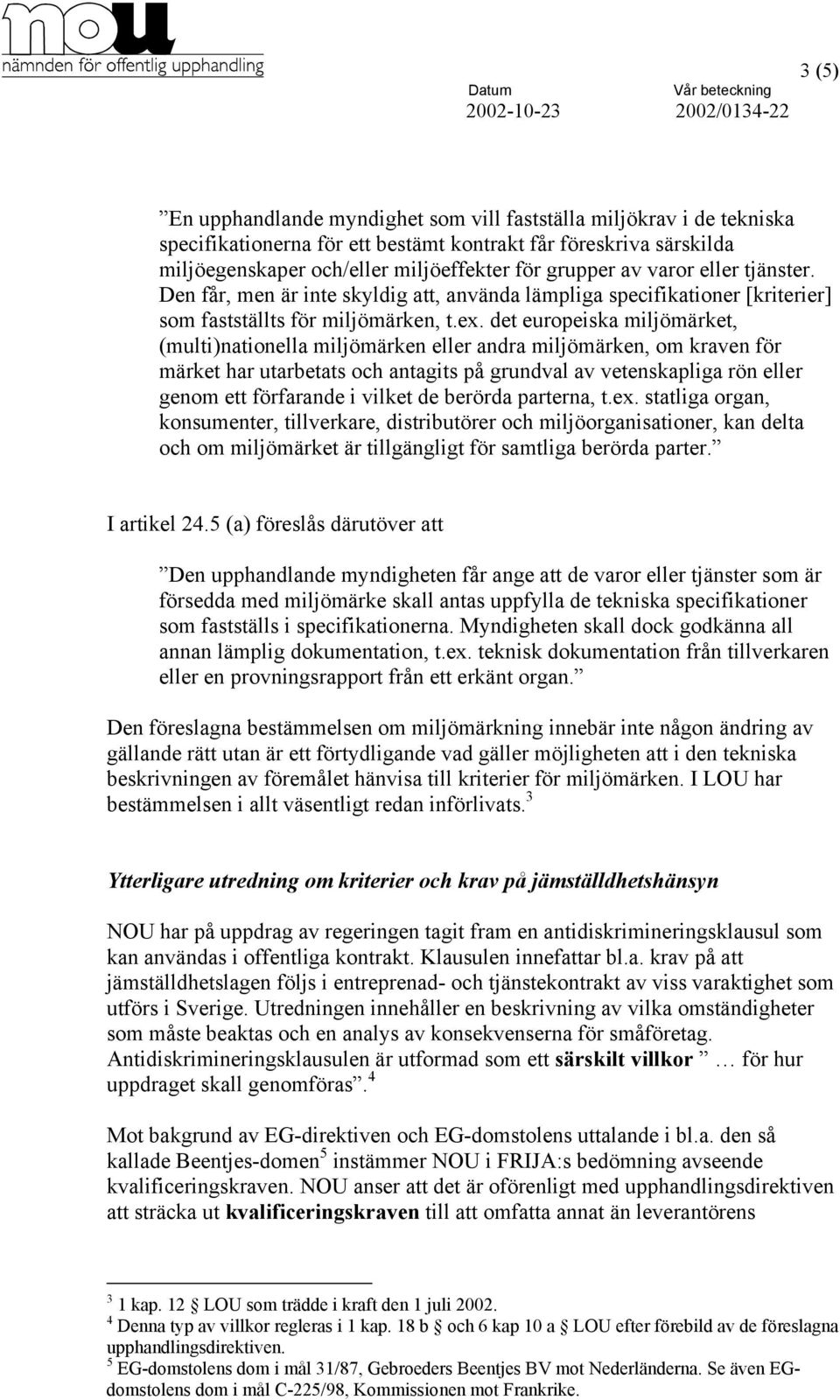 det europeiska miljömärket, (multi)nationella miljömärken eller andra miljömärken, om kraven för märket har utarbetats och antagits på grundval av vetenskapliga rön eller genom ett förfarande i