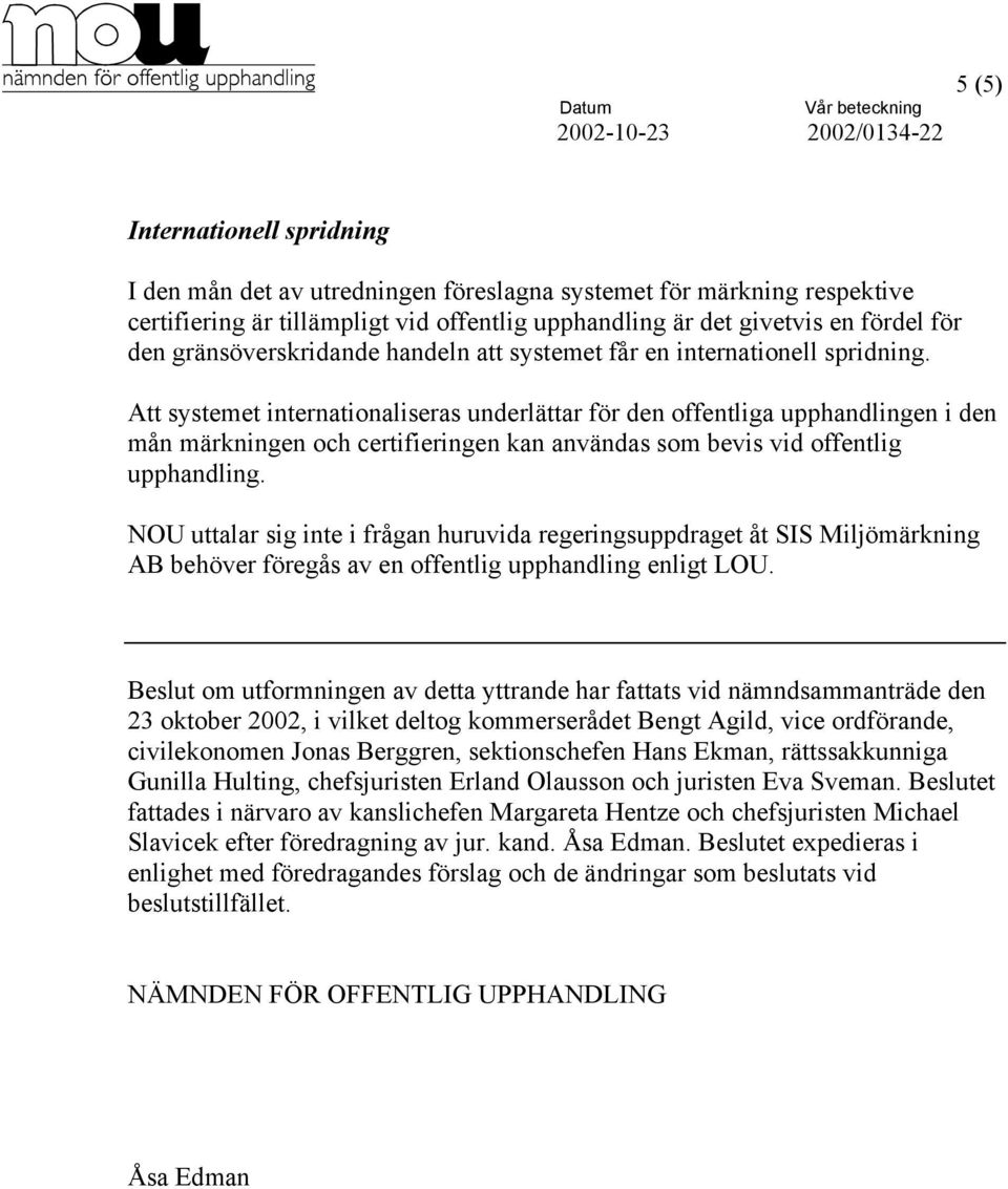 Att systemet internationaliseras underlättar för den offentliga upphandlingen i den mån märkningen och certifieringen kan användas som bevis vid offentlig upphandling.