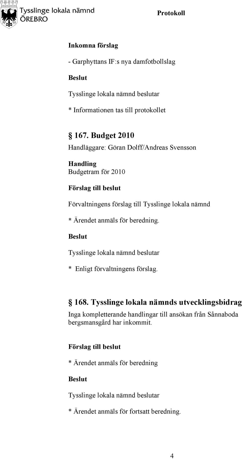 Tysslinge lokala nämnd * Ärendet anmäls för beredning. 168.