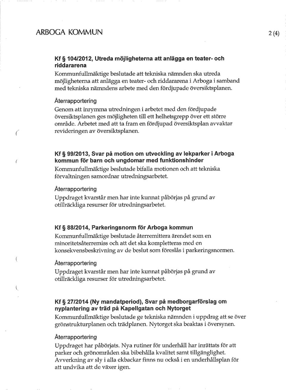 Återrapportering Genom att inrymma utredningen i arbetet med den fördjupade översiktsplanen ges möjligheten till ett helhetsgrepp över ett större område.