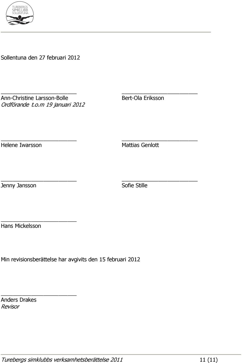 Sofie Stille Hans Mickelsson Min revisionsberättelse har avgivits den 15