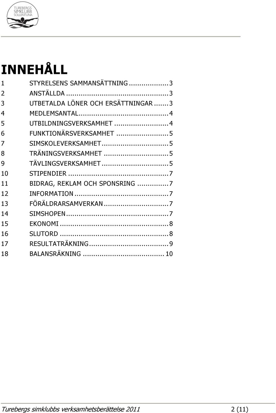 .. 5 9 TÄVLINGSVERKSAMHET... 5 10 STIPENDIER... 7 11 BIDRAG, REKLAM OCH SPONSRING... 7 12 INFORMATION... 7 13 FÖRÄLDRARSAMVERKAN.