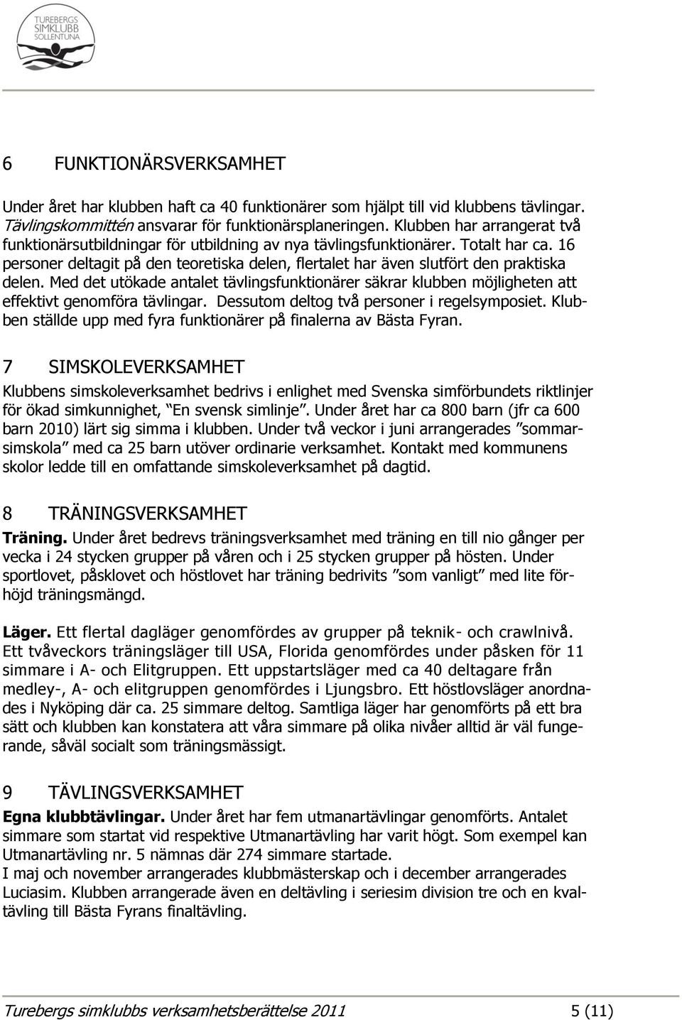 16 personer deltagit på den teoretiska delen, flertalet har även slutfört den praktiska delen.