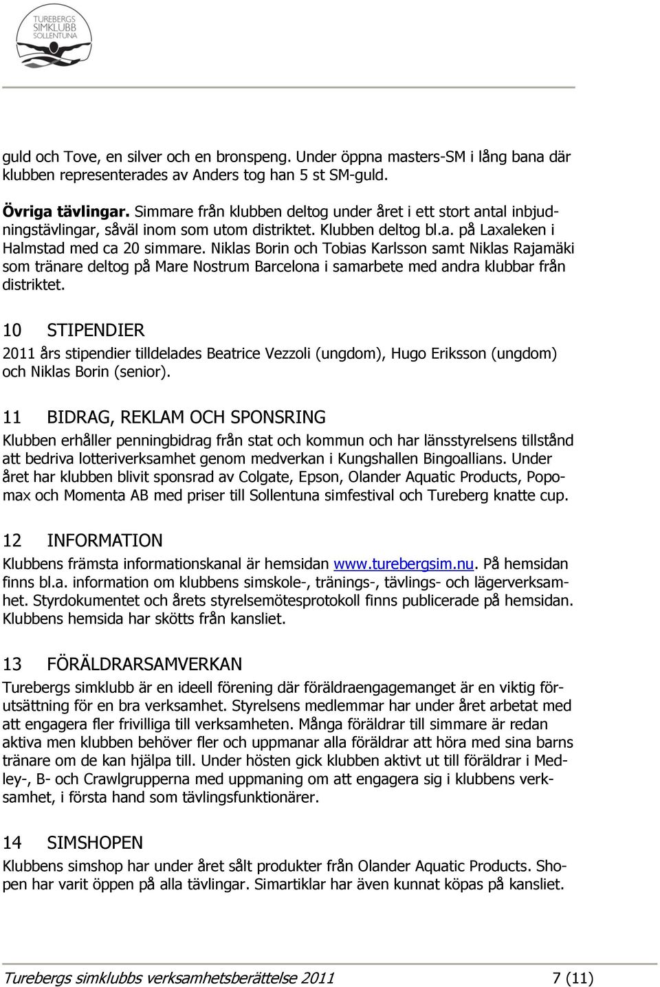 Niklas Borin och Tobias Karlsson samt Niklas Rajamäki som tränare deltog på Mare Nostrum Barcelona i samarbete med andra klubbar från distriktet.