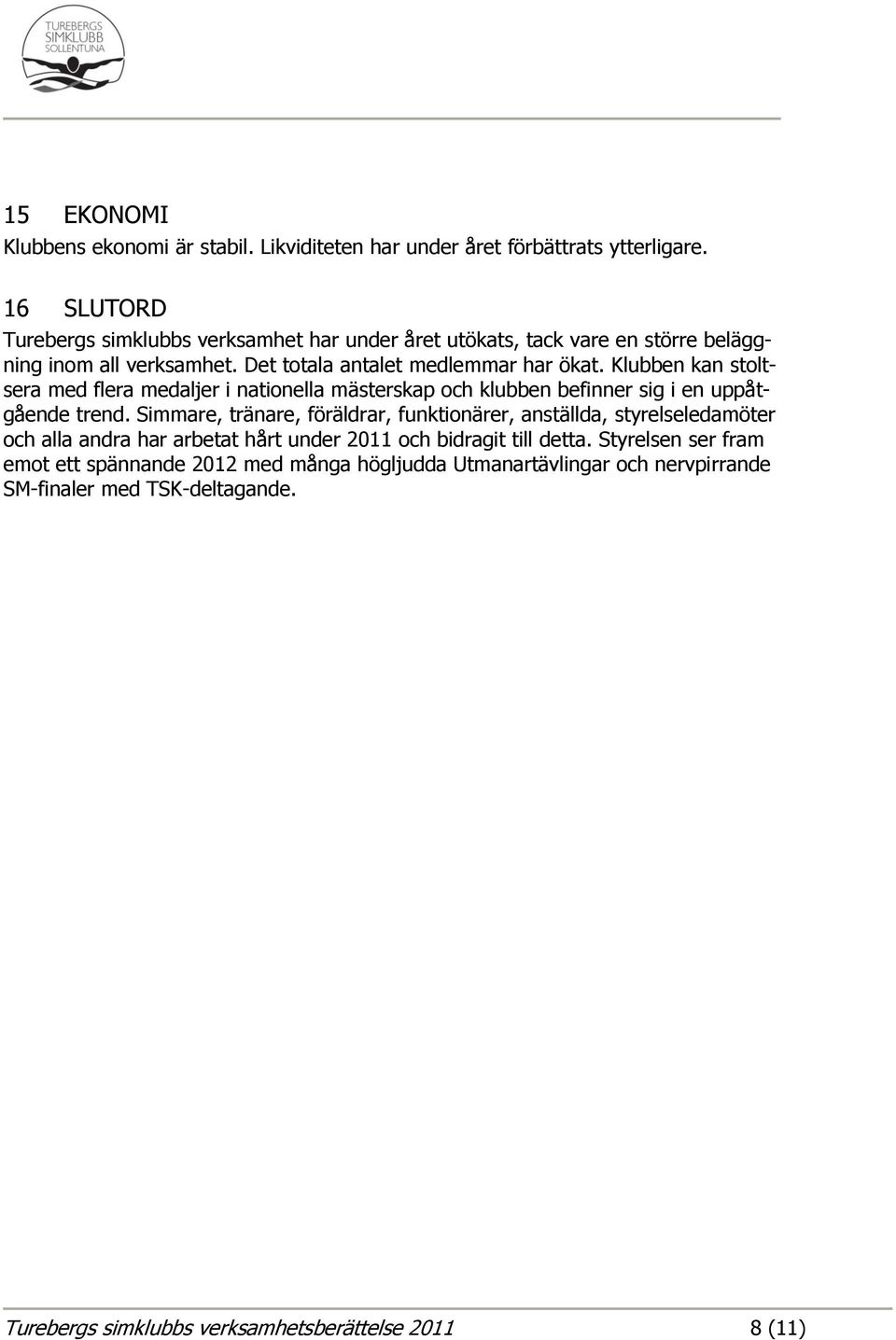 Klubben kan stoltsera med flera medaljer i nationella mästerskap och klubben befinner sig i en uppåtgående trend.