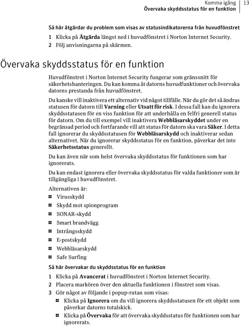 Du kan komma åt datorns huvudfunktioner och övervaka datorns prestanda från huvudfönstret. Du kanske vill inaktivera ett alternativ vid något tillfälle.