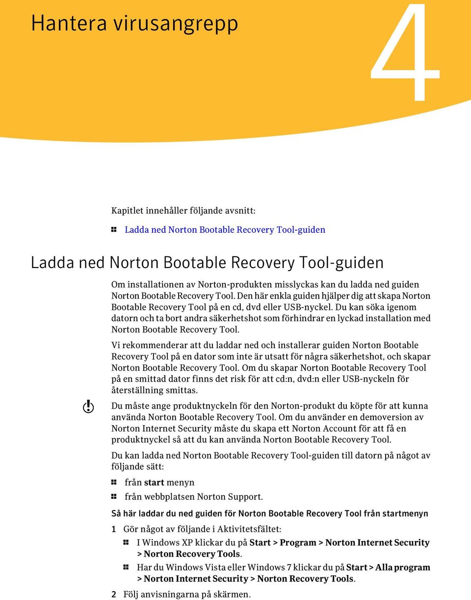 Du kan söka igenom datorn och ta bort andra säkerhetshot som förhindrar en lyckad installation med Norton Bootable Recovery Tool.
