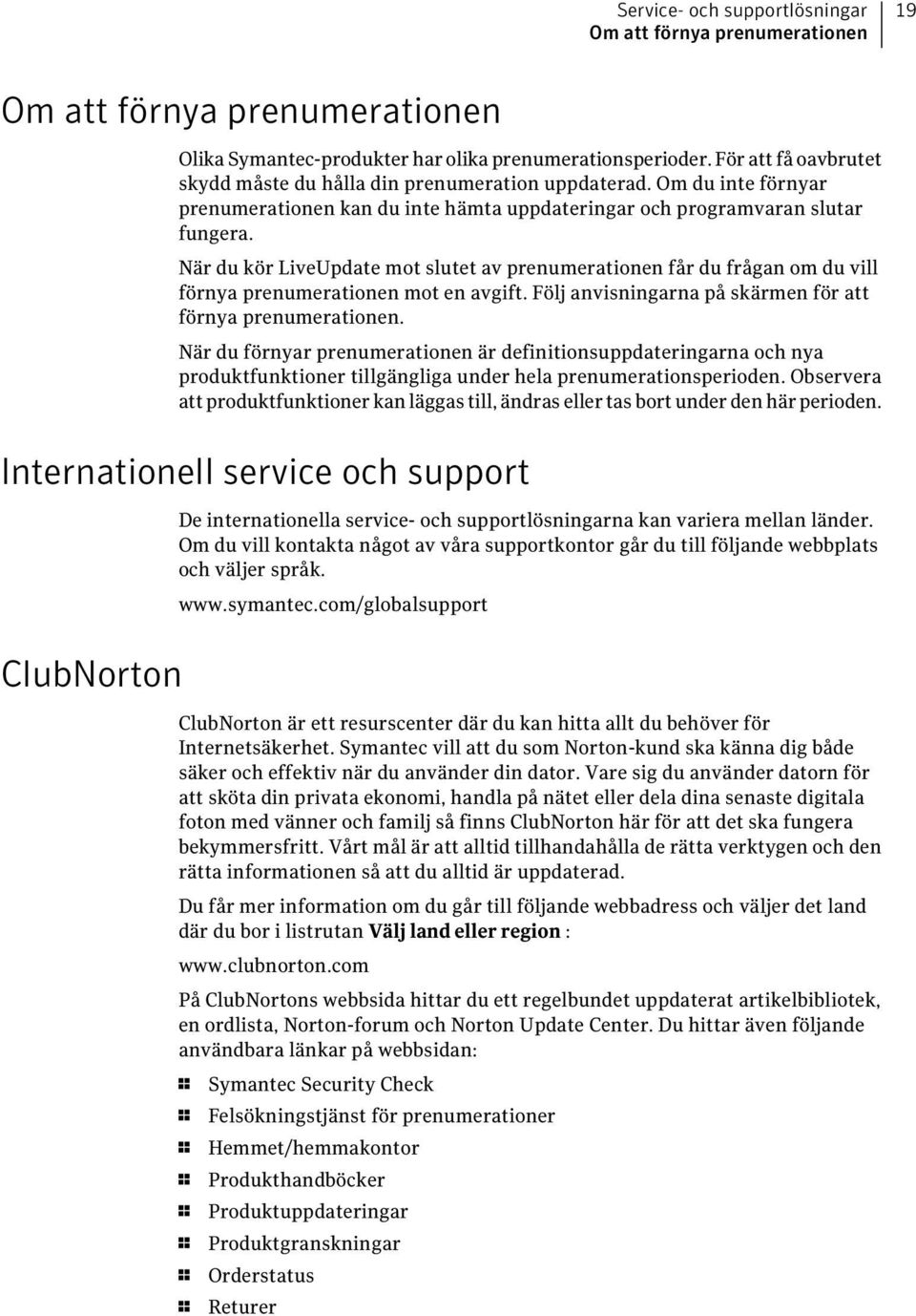 När du kör LiveUpdate mot slutet av prenumerationen får du frågan om du vill förnya prenumerationen mot en avgift. Följ anvisningarna på skärmen för att förnya prenumerationen.