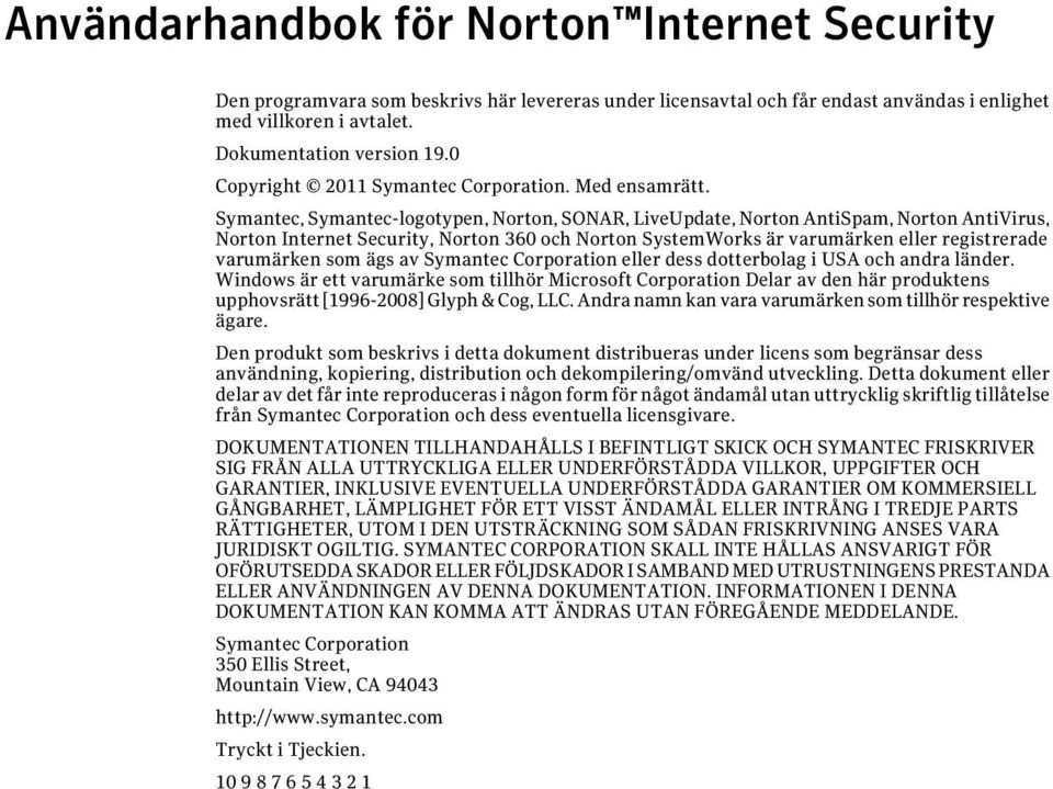 Symantec, Symantec-logotypen, Norton, SONAR, LiveUpdate, Norton AntiSpam, Norton AntiVirus, Norton Internet Security, Norton 360 och Norton SystemWorks är varumärken eller registrerade varumärken som