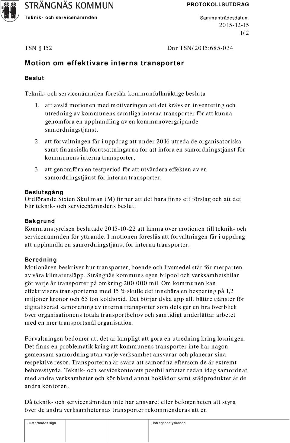 att avslå motionen med motiveringen att det krävs en inventering och utredning av kommunens samtliga interna transporter för att kunna genomföra en upphandling av en kommunövergripande