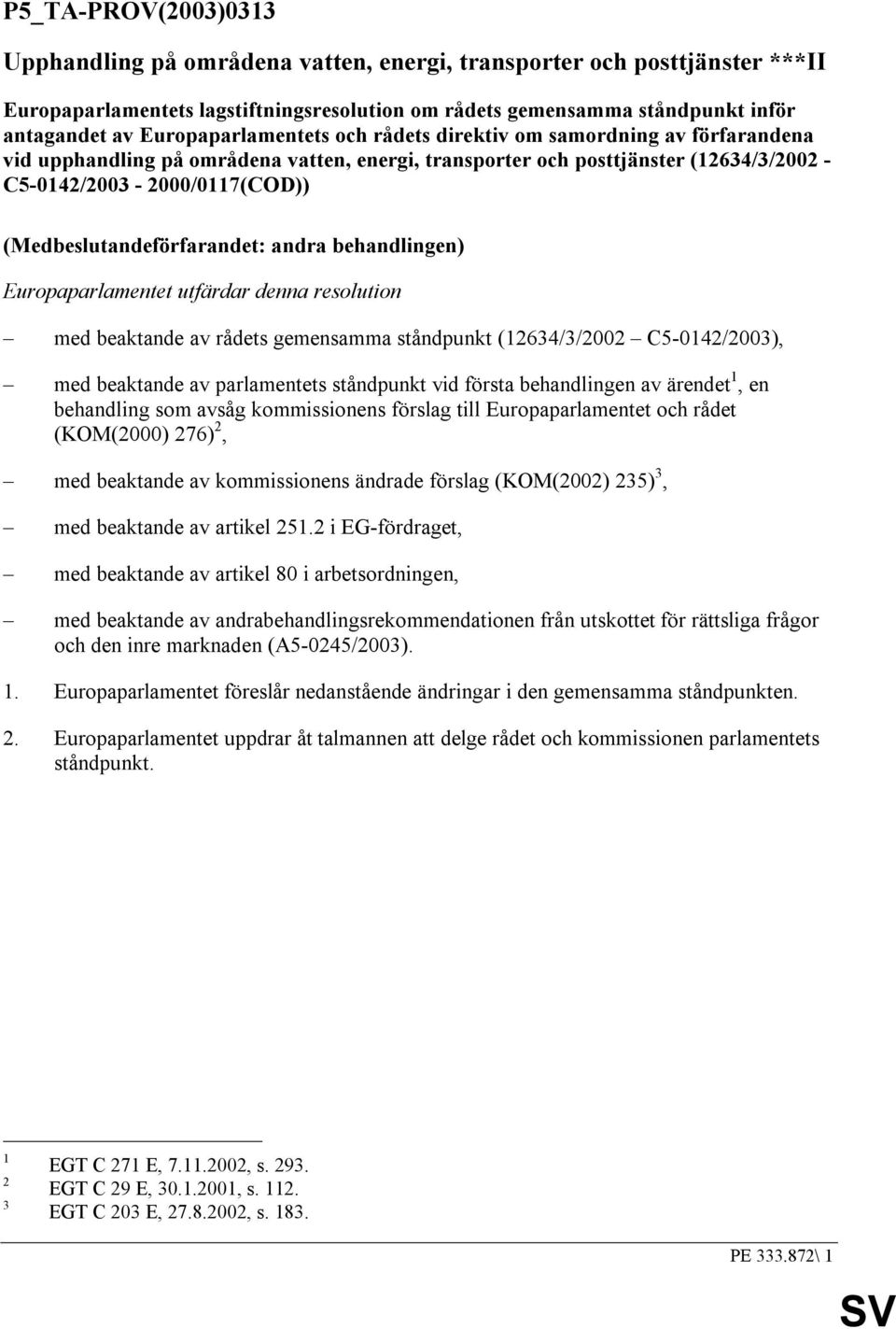 (Medbeslutandeförfarandet: andra behandlingen) Europaparlamentet utfärdar denna resolution med beaktande av rådets gemensamma ståndpunkt (12634/3/2002 C5-0142/2003), med beaktande av parlamentets