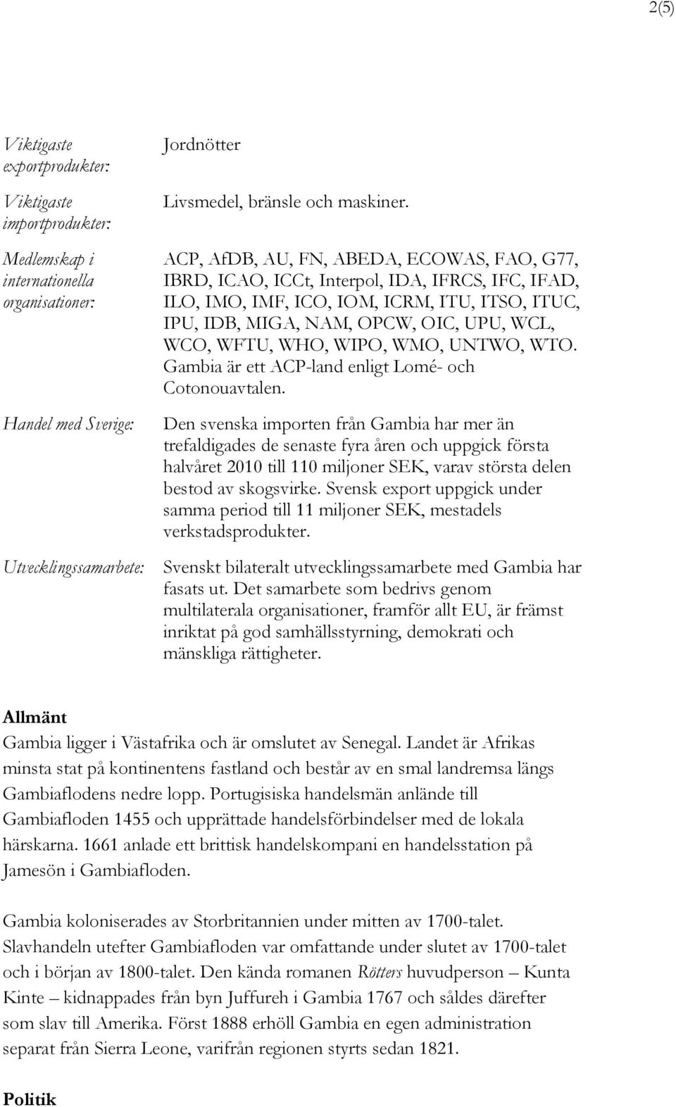 WHO, WIPO, WMO, UNTWO, WTO. Gambia är ett ACP-land enligt Lomé- och Cotonouavtalen.