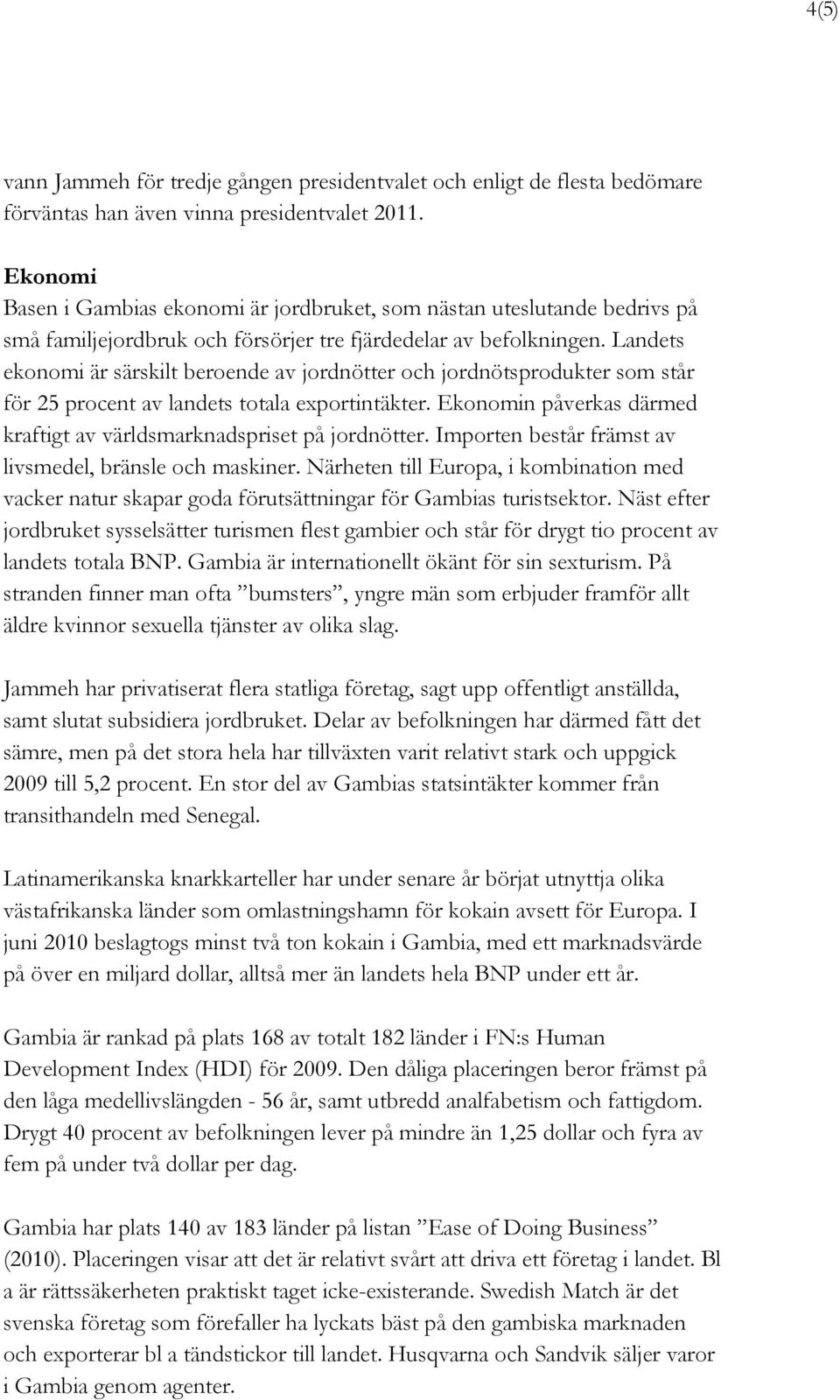 Landets ekonomi är särskilt beroende av jordnötter och jordnötsprodukter som står för 25 procent av landets totala exportintäkter.