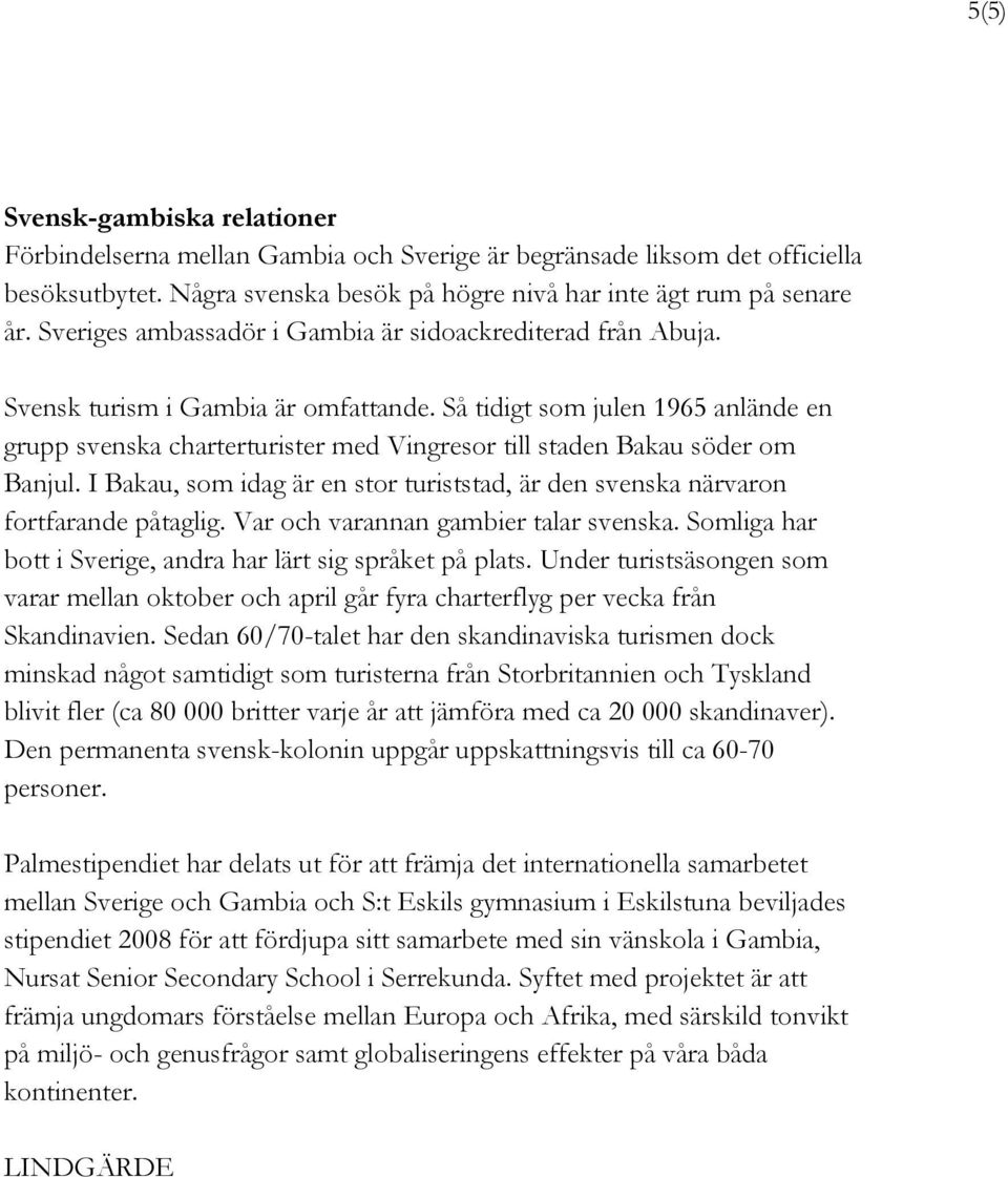 Så tidigt som julen 1965 anlände en grupp svenska charterturister med Vingresor till staden Bakau söder om Banjul.