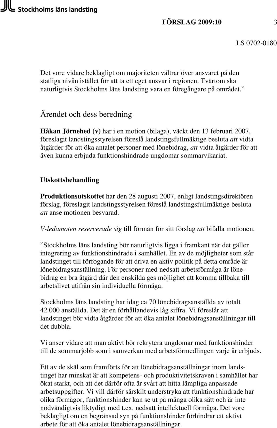 Ärendet och dess beredning Håkan Jörnehed (v) har i en motion (bilaga), väckt den 13 februari 2007, föreslagit landstingsstyrelsen föreslå landstingsfullmäktige besluta att vidta åtgärder för att öka