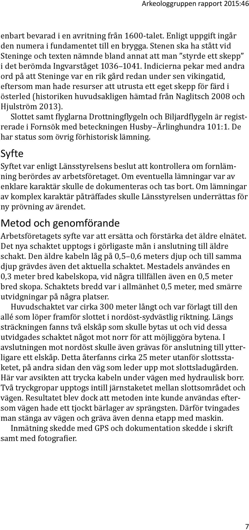 Indicierna pekar med andra ord på att Steninge var en rik gård redan under sen vikingatid, eftersom man hade resurser att utrusta ett eget skepp för färd i österled (historiken huvudsakligen hämtad