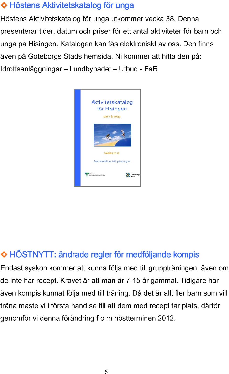 Ni kommer att hitta den på: Idrottsanläggningar Lundbybadet Utbud - FaR Aktivitetskatalog för Hisingen barn & unga VÅREN 2012 Sammanställd av FaR på Hisingen HÖSTNYTT: ändrade regler för medföljande