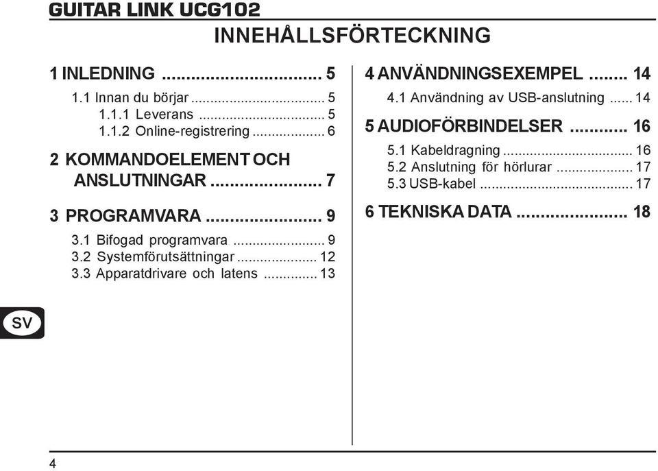 .. 12 3.3 Apparatdrivare och latens... 13 4 ANVÄNDNINGSEXEMPEL... 14 4.1 Användning av USB-anslutning.