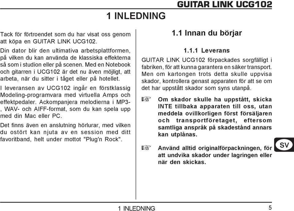 Med en Notebook och gitarren i UCG102 är det nu även möjligt, att arbeta, när du sitter i tåget eller på hotellet.