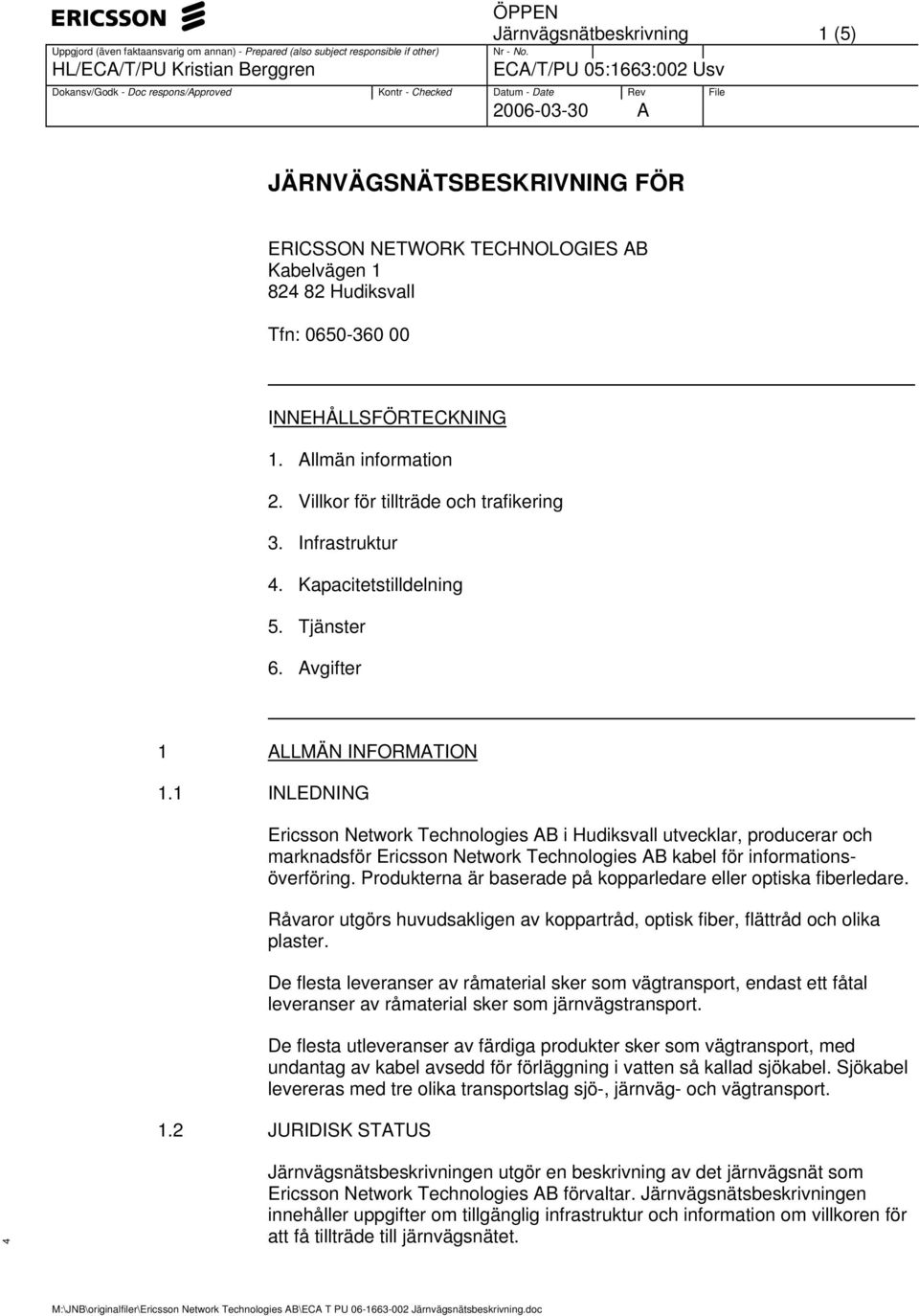 1 INLEDNING Ericsson Network Technologies AB i Hudiksvall utvecklar, producerar och marknadsför Ericsson Network Technologies AB kabel för informationsöverföring.