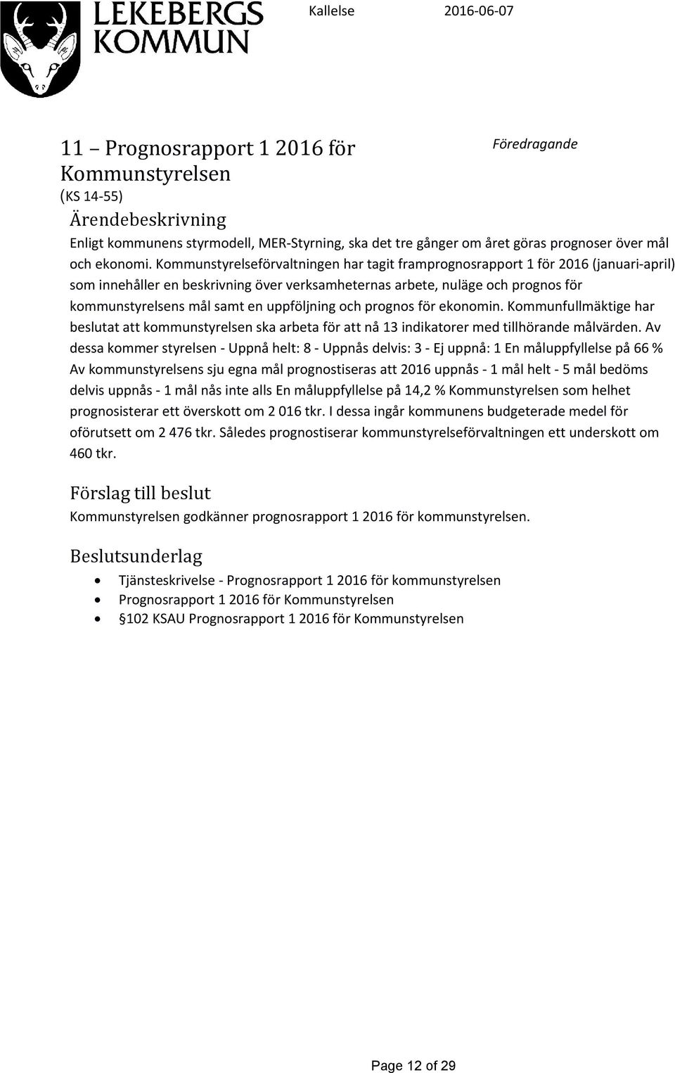 uppföljning och prognos för ekonomin. Kommunfullmäktige har beslutat att kommunstyrelsen ska arbeta för att nå 13 indikatorer med tillhörande målvärden.