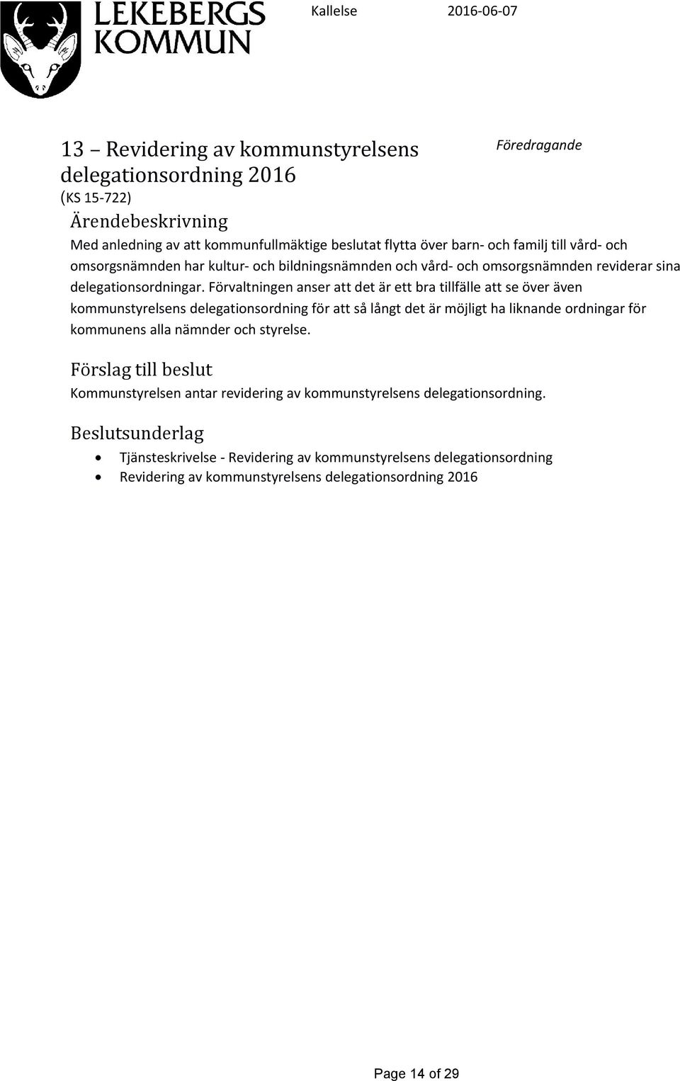 Förvaltningen anser att det är ett bra tillfälle att se över även kommunstyrelsens delegationsordning för att så långt det är möjligt ha liknande ordningar för kommunens