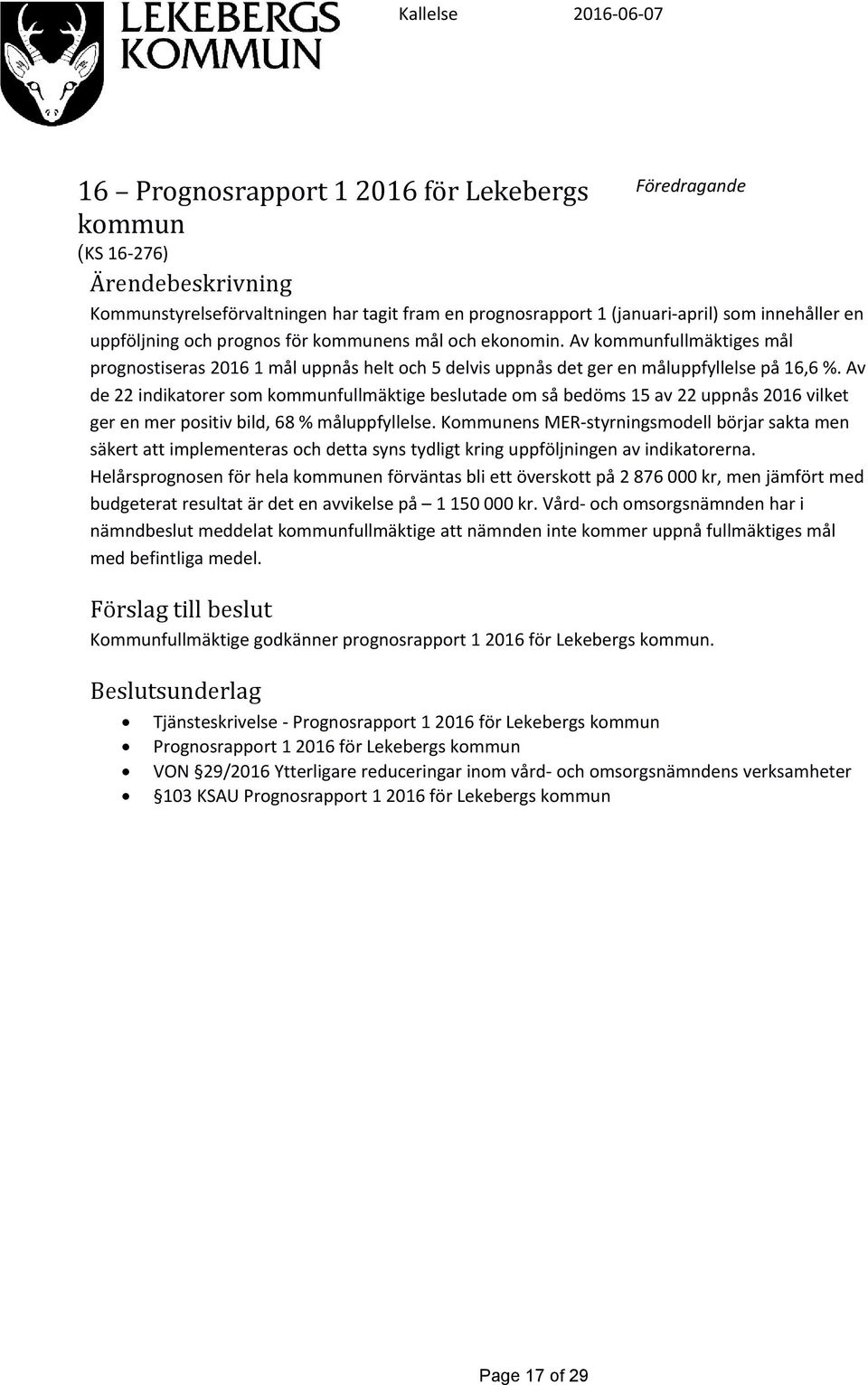 Av de 22 indikatorer som kommunfullmäktige beslutade om så bedöms 15 av 22 uppnås 2016 vilket ger en mer positiv bild, 68 % måluppfyllelse.