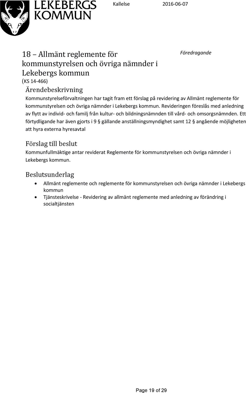 Ett förtydligande har även gjorts i 9 gällande anställningsmyndighet samt 12 angående möjligheten att hyra externa hyresavtal Kommunfullmäktige antar reviderat Reglemente för kommunstyrelsen och