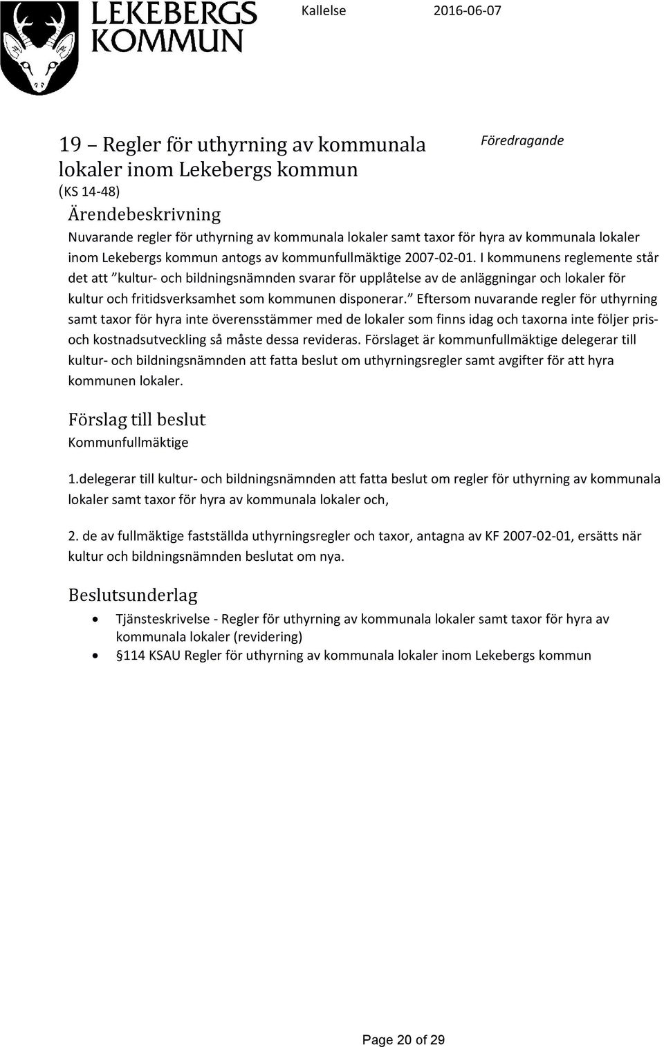 I kommunens reglemente står det att kultur- och bildningsnämnden svarar för upplåtelse av de anläggningar och lokaler för kultur och fritidsverksamhet som kommunen disponerar.