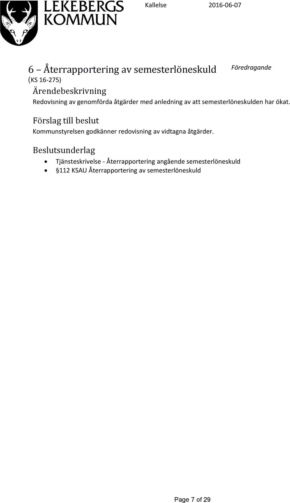 Kommunstyrelsen godkänner redovisning av vidtagna åtgärder.