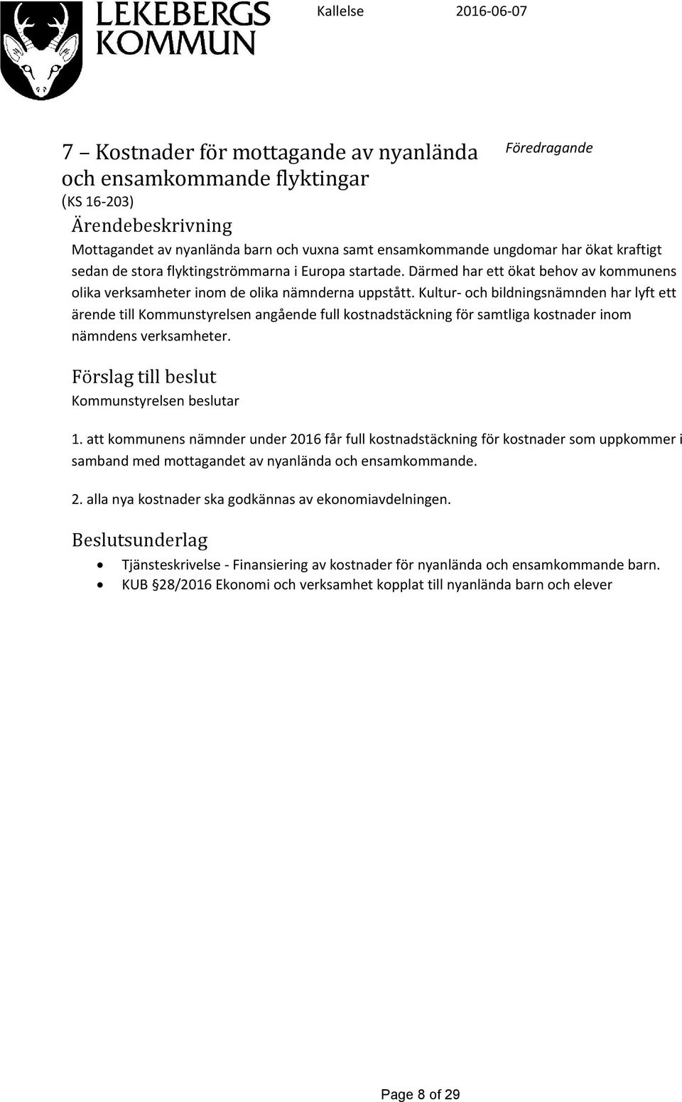 Kultur- och bildningsnämnden har lyft ett ärende till Kommunstyrelsen angående full kostnadstäckning för samtliga kostnader inom nämndens verksamheter. Kommunstyrelsen beslutar 1.