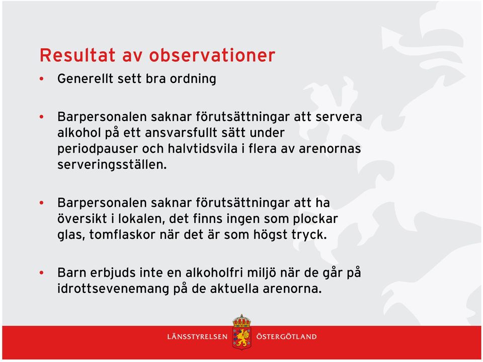 Barpersonalen saknar förutsättningar att ha översikt i lokalen, det finns ingen som plockar glas, tomflaskor