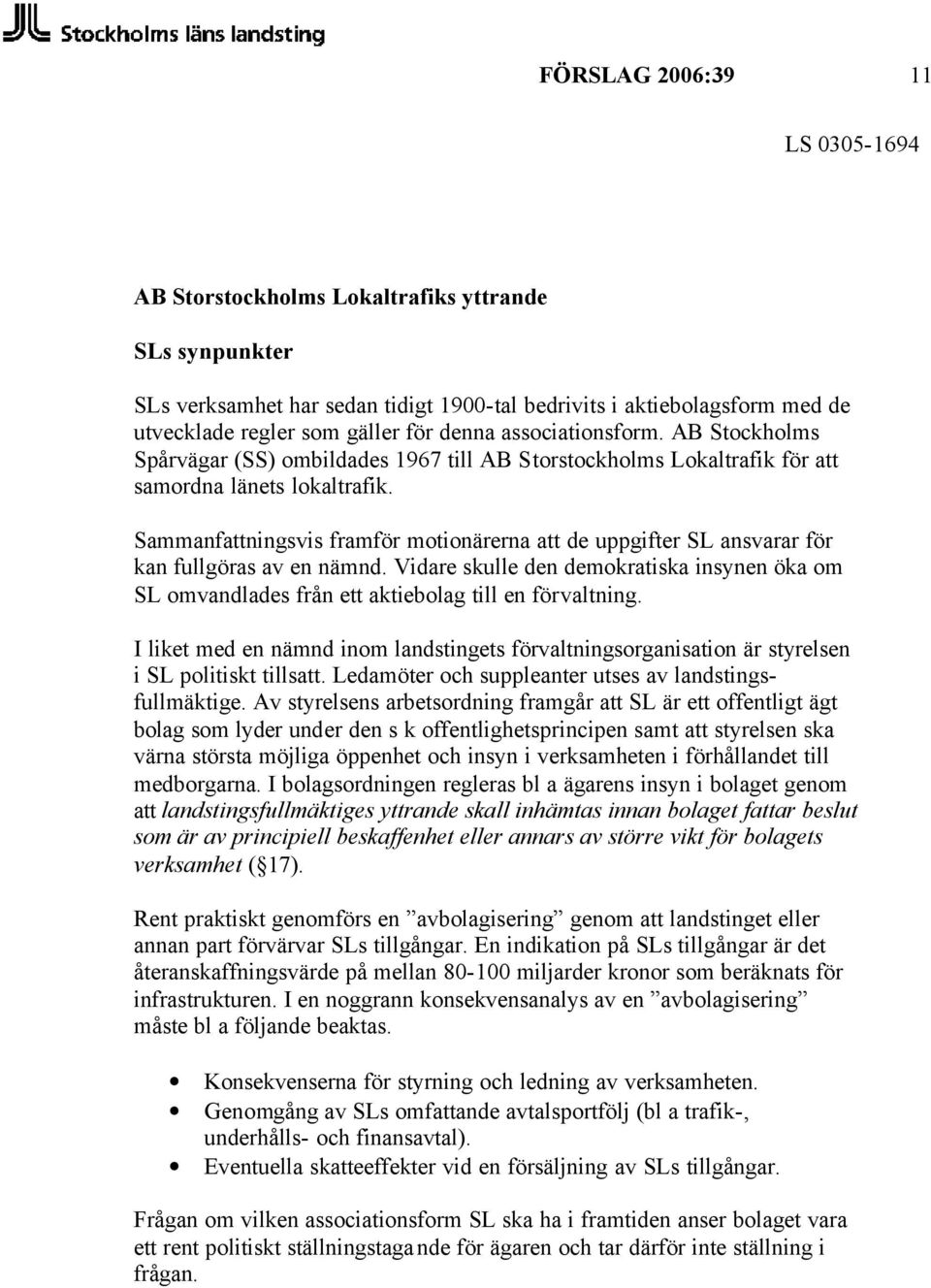 Sammanfattningsvis framför motionärerna att de uppgifter SL ansvarar för kan fullgöras av en nämnd.