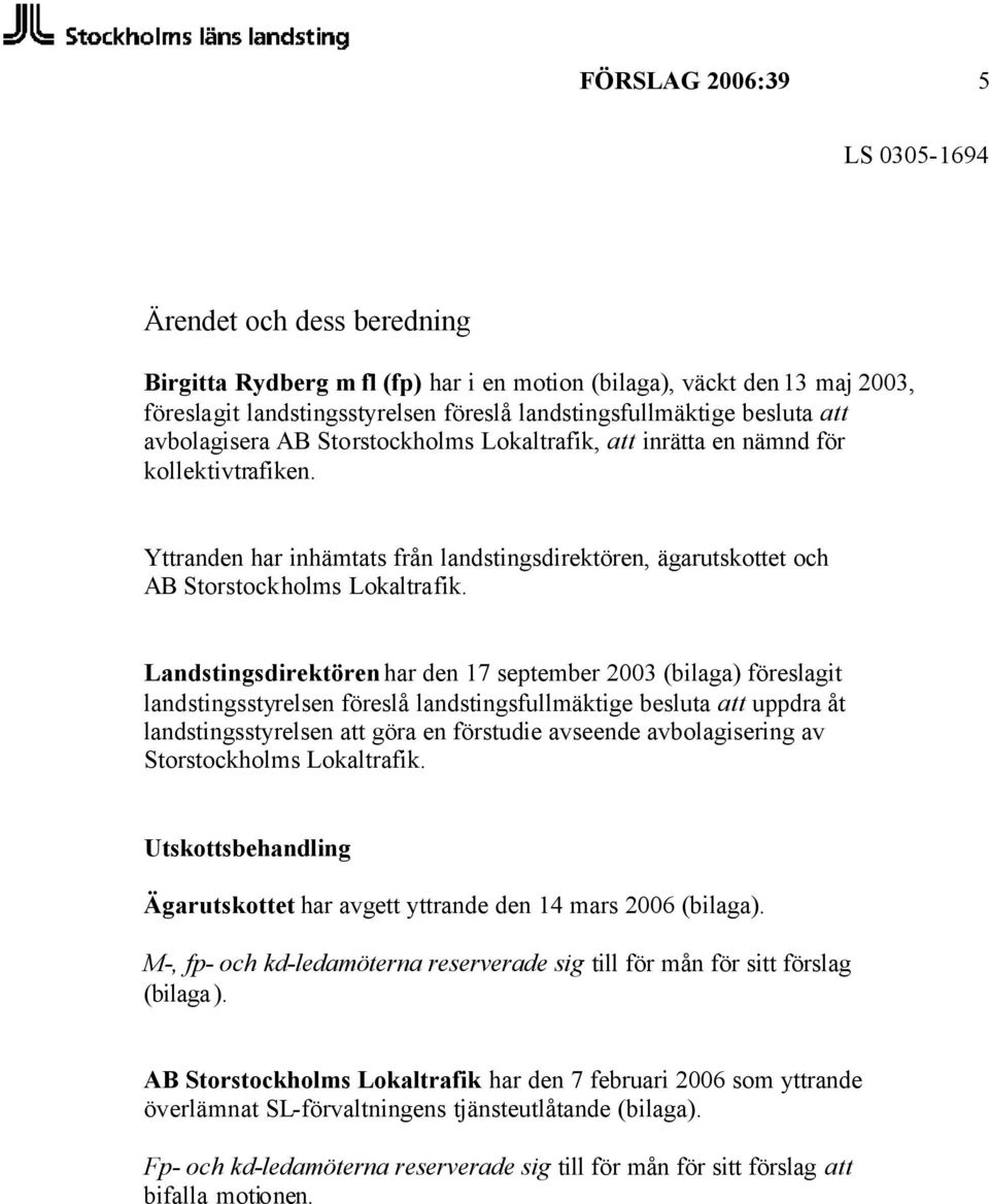 Landstingsdirektören har den 17 september 2003 (bilaga) föreslagit landstingsstyrelsen föreslå landstingsfullmäktige besluta att uppdra åt landstingsstyrelsen att göra en förstudie avseende