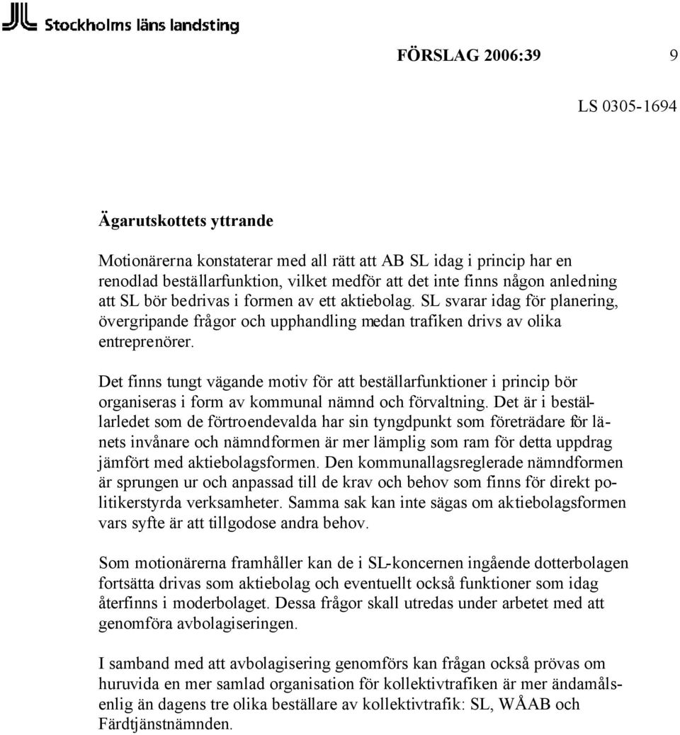 Det finns tungt vägande motiv för att beställarfunktioner i princip bör organiseras i form av kommunal nämnd och förvaltning.