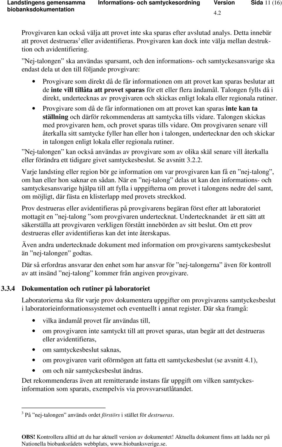 Nej-talongen ska användas sparsamt, och den informations- och samtyckesansvarige ska endast dela ut den till följande provgivare: Provgivare som direkt då de får informationen om att provet kan