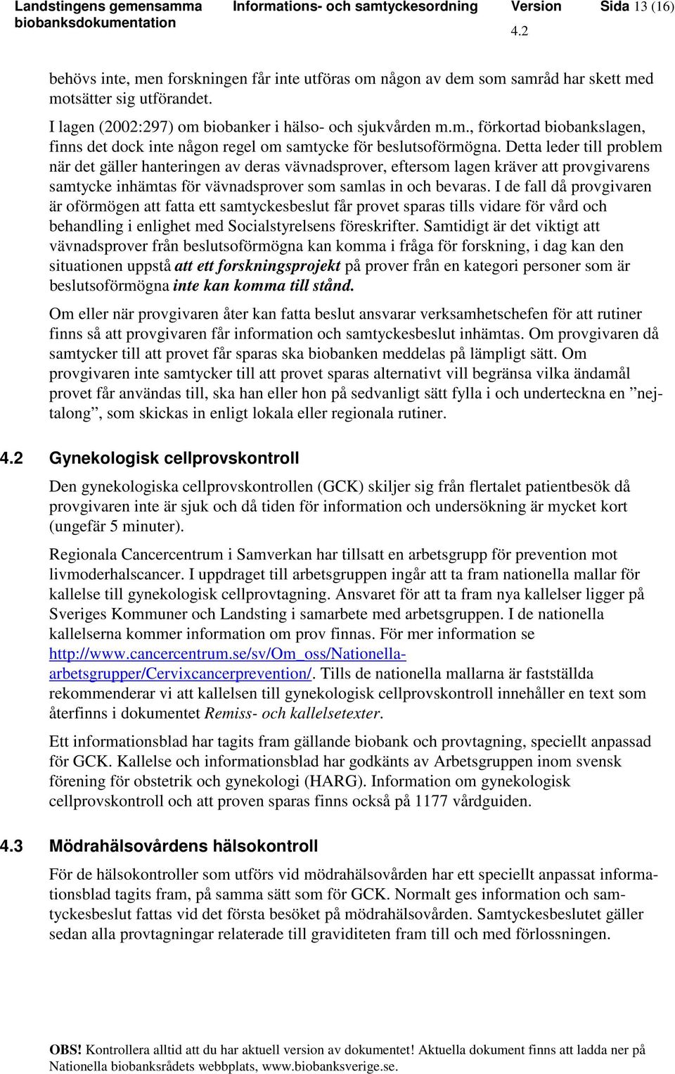 I de fall då provgivaren är oförmögen att fatta ett samtyckesbeslut får provet sparas tills vidare för vård och behandling i enlighet med Socialstyrelsens föreskrifter.