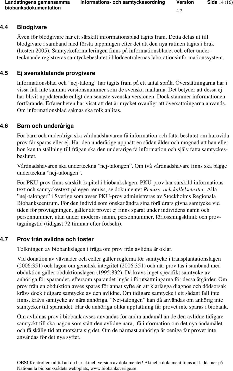 Samtyckeformuleringen finns på informationsbladet och efter undertecknande registreras samtyckebeslutet i blodcentralernas laborationsinformationssystem. 4.