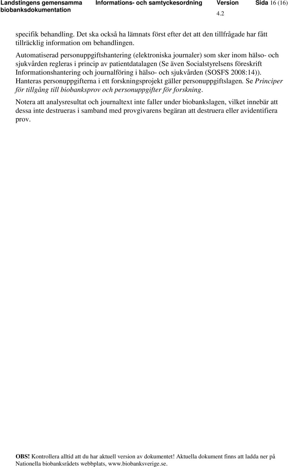 Informationshantering och journalföring i hälso- och sjukvården (SOSFS 2008:14)). Hanteras personuppgifterna i ett forskningsprojekt gäller personuppgiftslagen.