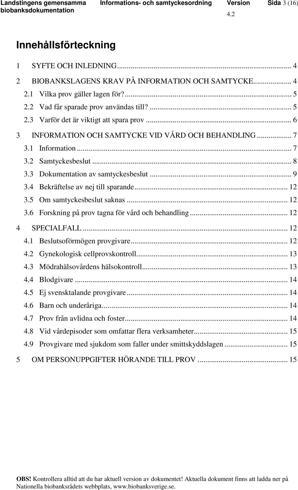 5 Om samtyckesbeslut saknas... 12 3.6 Forskning på prov tagna för vård och behandling... 12 4 SPECIALFALL... 12 4.1 Beslutsoförmögen provgivare... 12 Gynekologisk cellprovskontroll... 13 4.