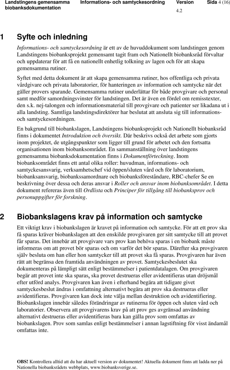 Syftet med detta dokument är att skapa gemensamma rutiner, hos offentliga och privata vårdgivare och privata laboratorier, för hanteringen av information och samtycke när det gäller provers sparande.