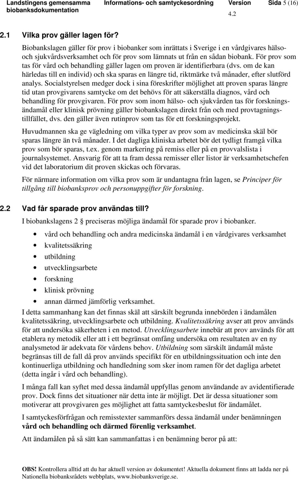 För prov som tas för vård och behandling gäller lagen om proven är identifierbara (dvs. om de kan härledas till en individ) och ska sparas en längre tid, riktmärke två månader, efter slutförd analys.